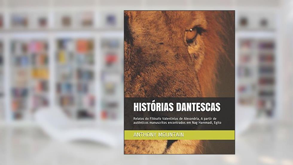 HISTÓRIAS DANTESCAS: Relatos do Filósofo Valentinius de Alexandria, A partir de autênticos manuscritos encontrados em Nag Hammadi, Egito (Portuguese Edition), do autor ANTHONY MOUNTAIN