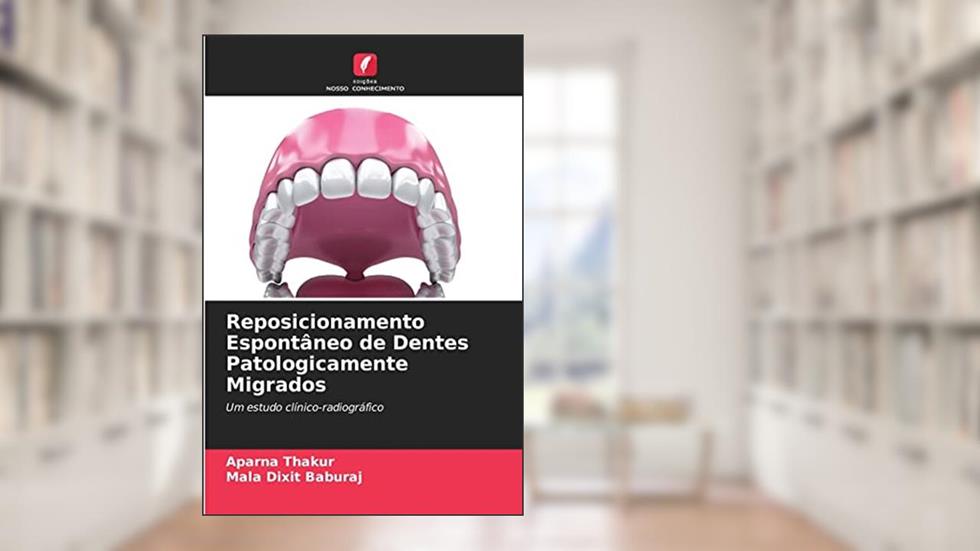 Reposicionamento Espontâneo de Dentes Patologicamente Migrados: Um estudo clínico-radiográfico, do autor Aparna Thakur; Mala Dixit Baburaj