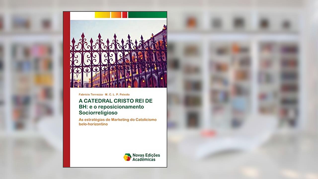 A CATEDRAL CRISTO REI DE BH: e o reposicionamento Sociorreligioso, do autor Fabrício Terrezza; M. C. L. P. Peixoto