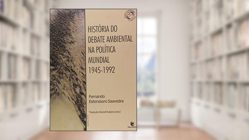 História do Debate Ambiental na Política Mundial - 1945-1992, do autor Fernando Estenssoro Saavedra
