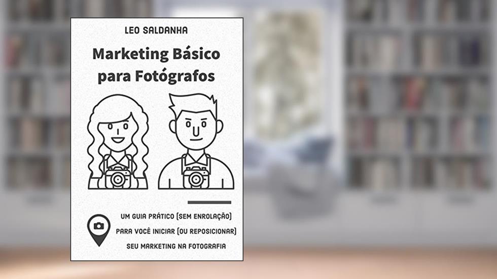 Marketing Básico para Fotógrafos: Um guia prático sem enrolação para você iniciar (ou reposicionar) seu marketing na fotografia (ENF Livro 1), do autor Leo Saldanha