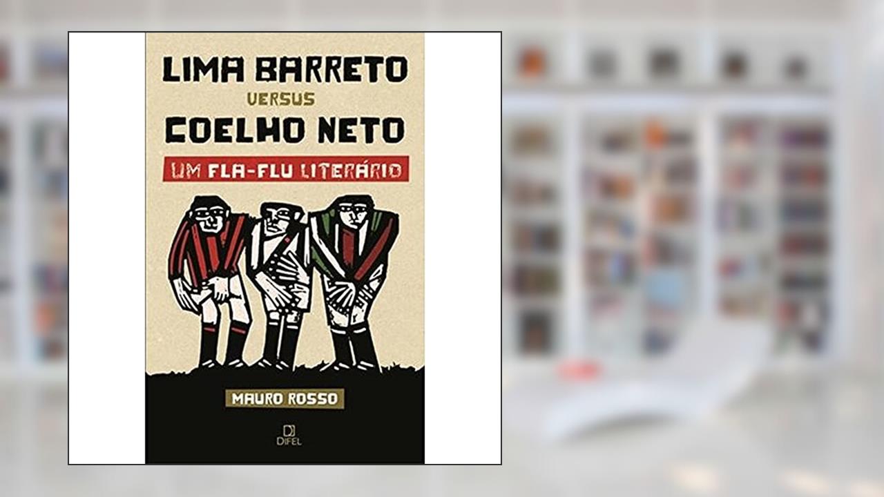 Lima Barreto versus Coelho Neto - Um Fla-Flu literário: Um Fla-Flu literário, do autor José Mauro Rosso Firmo