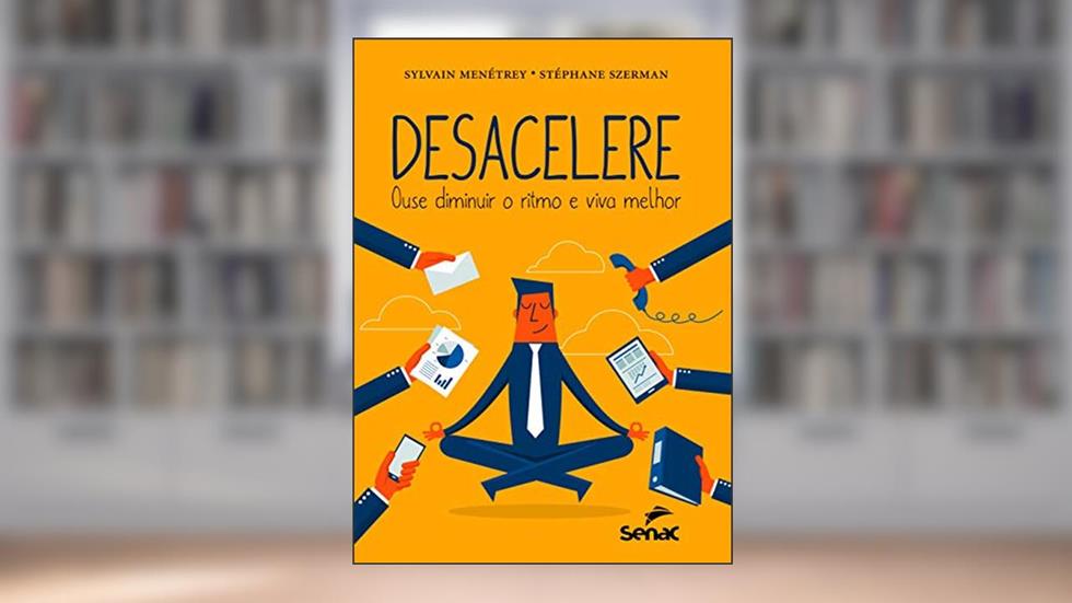 Desacelere: Ouse mudar o ritmo e viva melhor, do autor Sylvain Menetrey; Stéphane Szerman