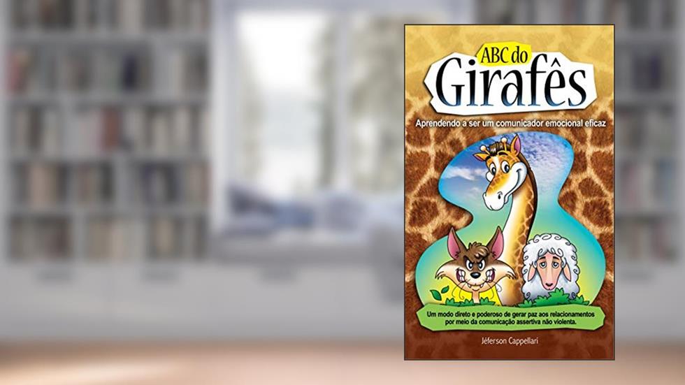 Comunicação Não Violenta - ABC do Girafês: Aprendendo a Ser um comunicador emocional eficaz, do autor Jéferson Cappellari
