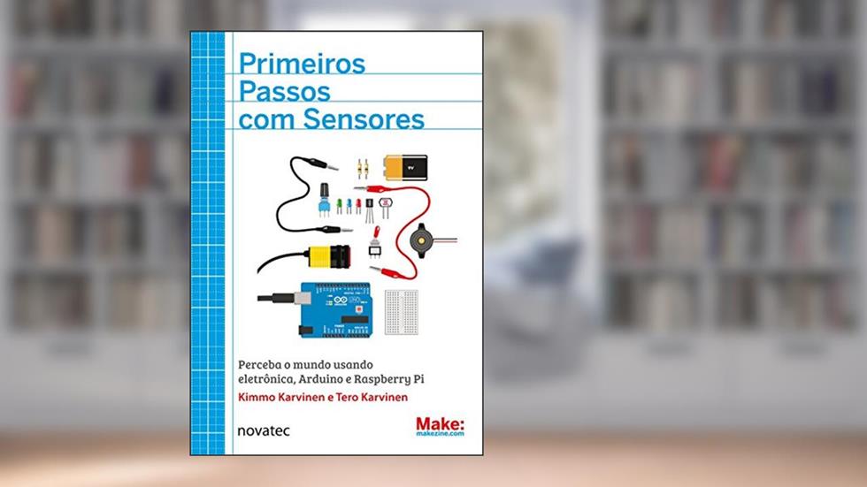 Primeiros Passos com Sensores: Perceba o Mundo Usando Eletrônica, Arduino e Raspberry Pi, do autor Kimmo Karvinen; Tero Karvinen