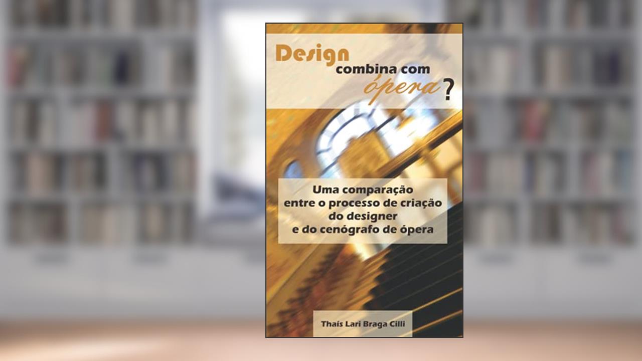 Design combina com ópera?: Uma comparação entre o processo de criação do designer e do cenógrafo de ópera (Portuguese Edition), do autor Thais Cilli