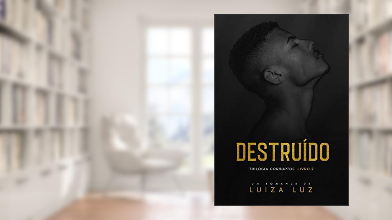 DESTRUÍDO: Trilogia CORRUPTOS, livro 2, do autor Luiza Luz
