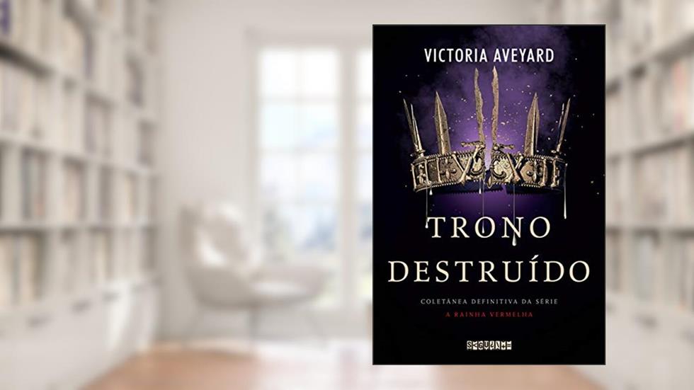 Trono destruído: Coletânea definitiva da série A Rainha Vermelha, do autor Victoria Aveyard