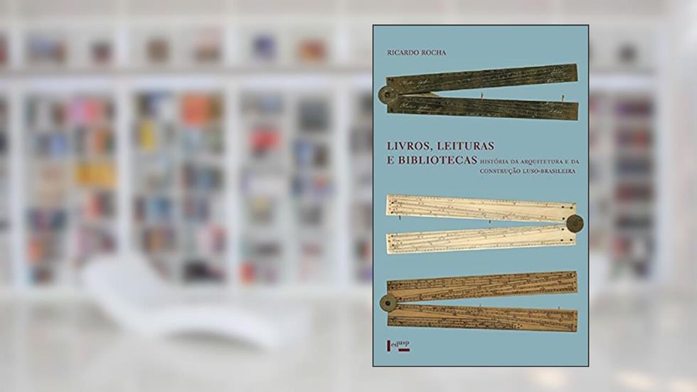 Livros, Leituras E Bibliotecas : História Da Arquitetura E Da Construção Luso-brasileira, do autor Ricardo Rocha