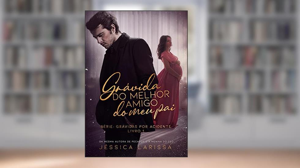 Grávida do Melhor Amigo do Meu Pai: Grávidas por Acidente - Livro 1, do autor Jéssica Larissa