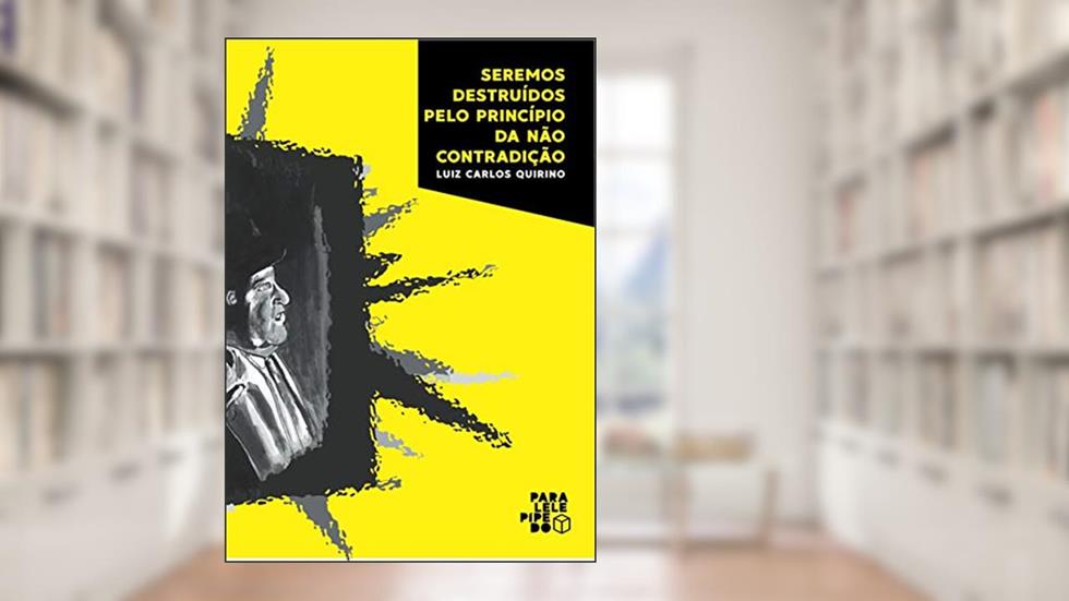Seremos destruídos pelo princípio da não contradição, do autor Luiz Carlos Quirino