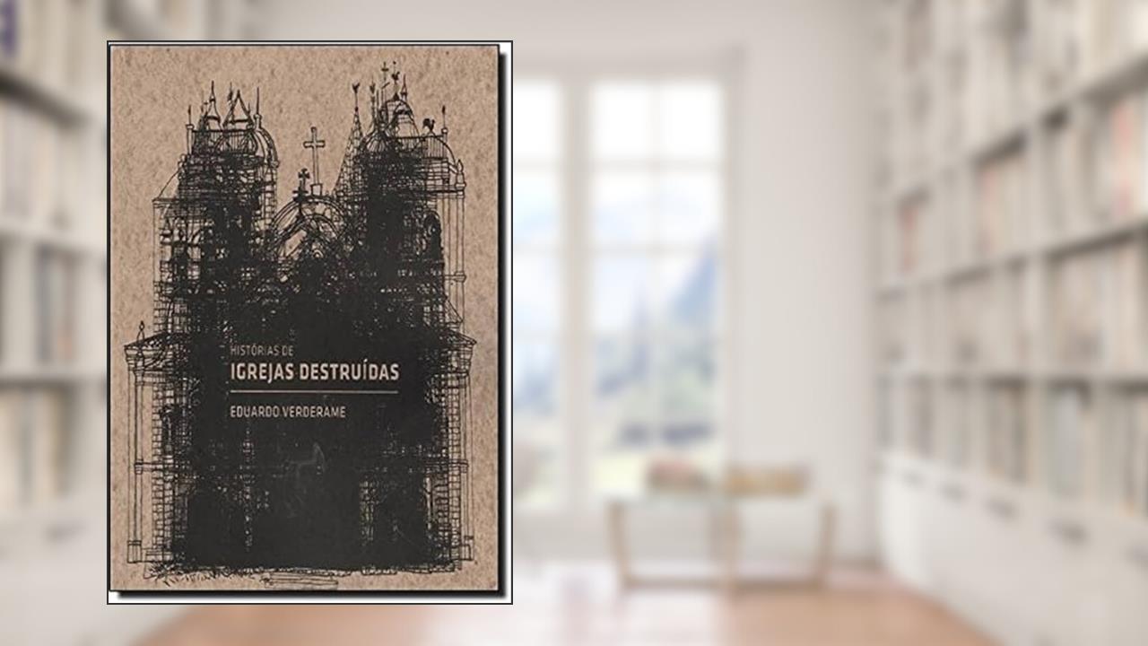 Histórias de igrejas destruídas, do autor Eduardo Brigagão Verderame