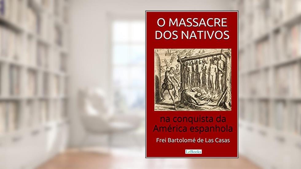 O Massacre dos Nativos na Conquista da América Espanhola (Aventura Histórica), do autor Bartolomé de Las Casas