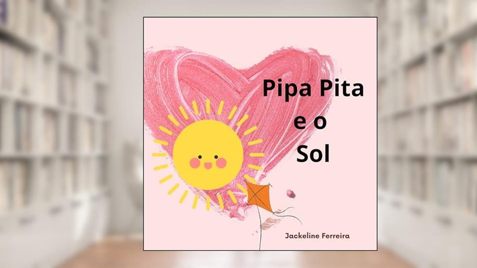 Pipa Pita e o Sol, do autor Jackeline Santana Nascimento Ferreira