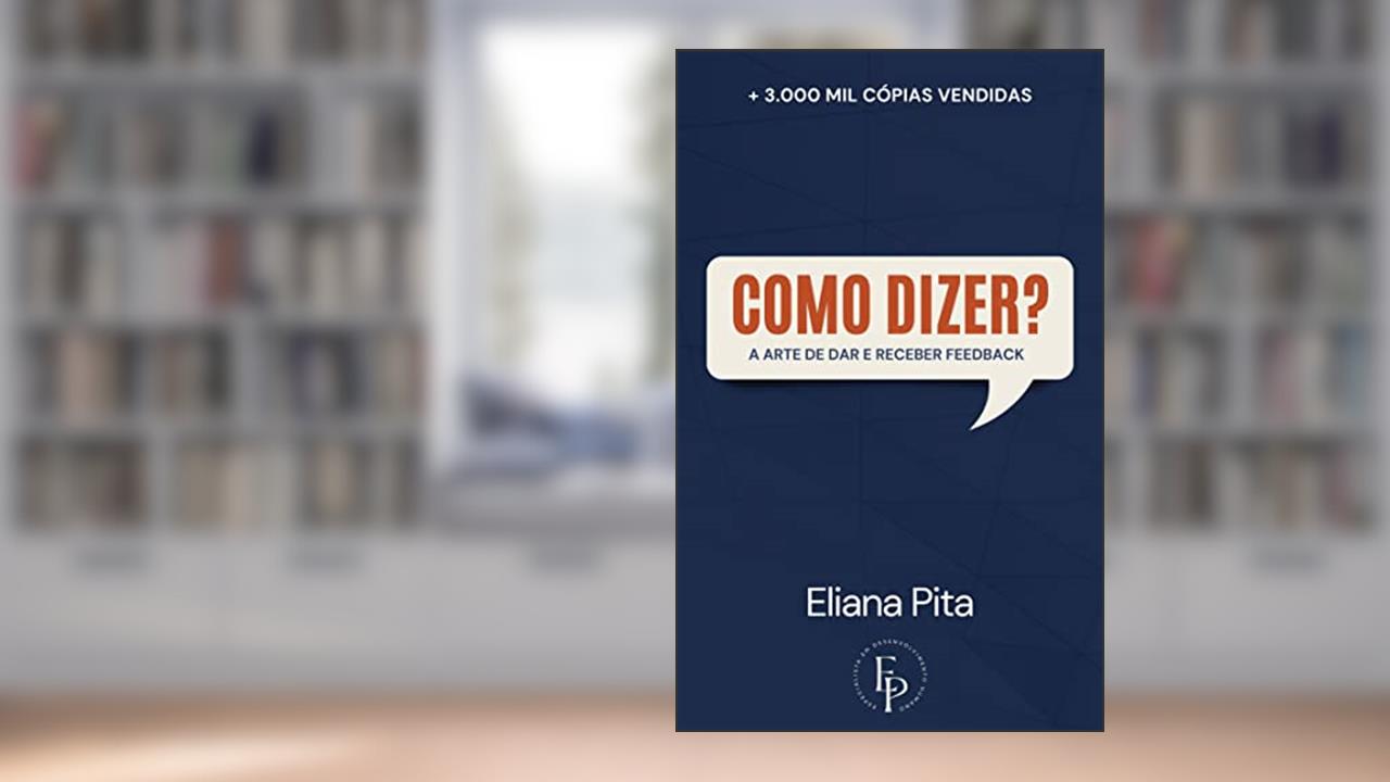 Como dizer? A arte de dar e receber feedback, do autor ELIANA PITA
