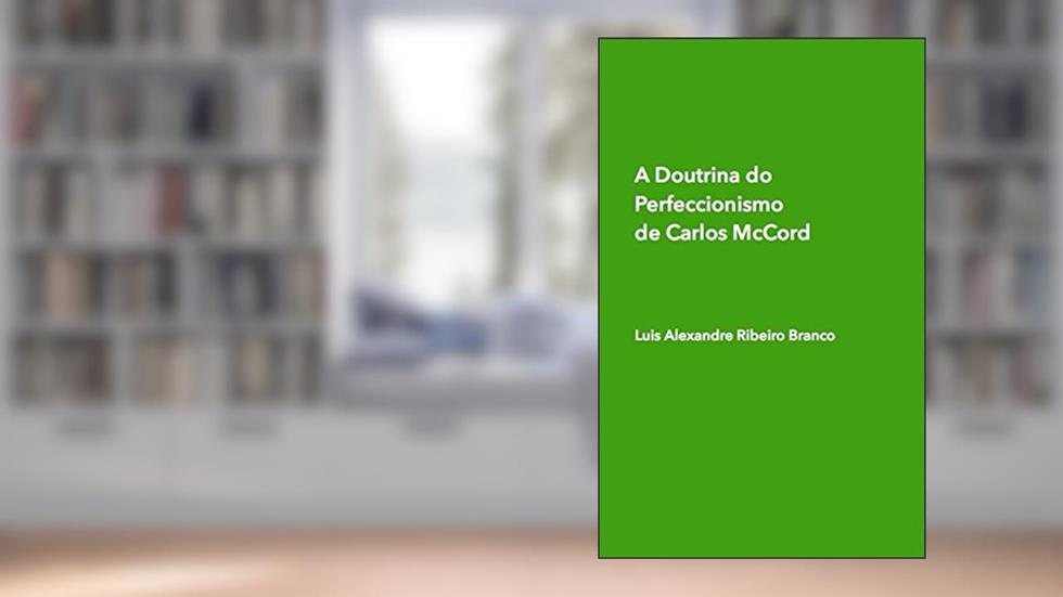 A Doutrina do Perfeccionismo de Carlos McCord, do autor Luis Alexandre Branco