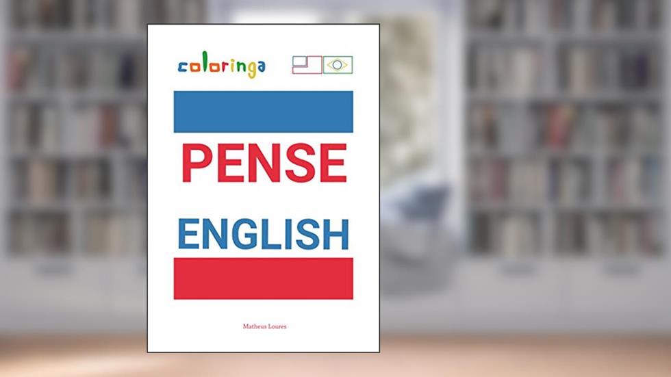 Pense English - Maneira Fácil de Aprender Inglês para Ler e Pensar Frases Comuns Usadas Em Casa, Nas Ruas e No Trabalho.: Coloringa, do autor Matheus Loures