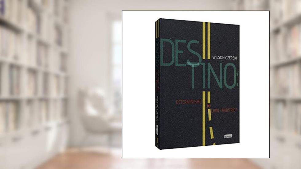 Destino. Determinismo ou Livre-Arbítrio?, do autor Wilson Czerski