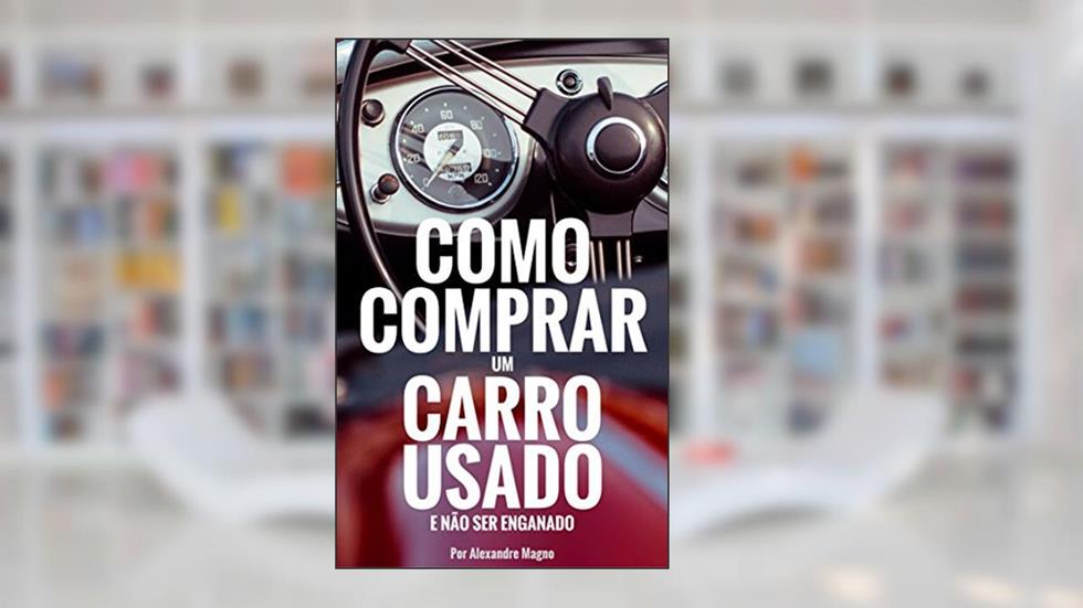 Como comprar um carro usado e não ser enganado, do autor Alexandre Magno