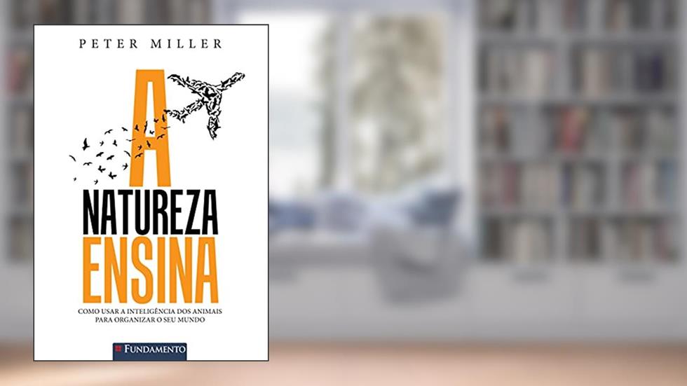 A Natureza Ensina - Como Usar A Inteligência Dos Animais Para Organizar O Seu Mundo Usado, do autor Peter Miller