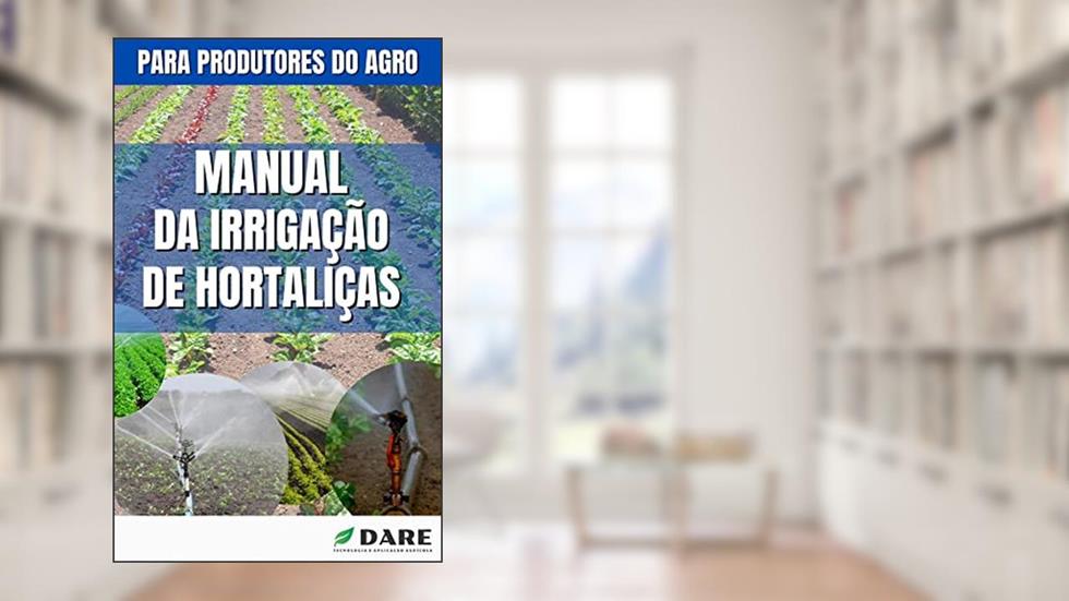 MANUAL DE IRRIGAÇÃO EM HORTALIÇAS | Todas as os métodos e sistemas de irrigação usados no cultivo de hortaliças, do autor DARE AGRO