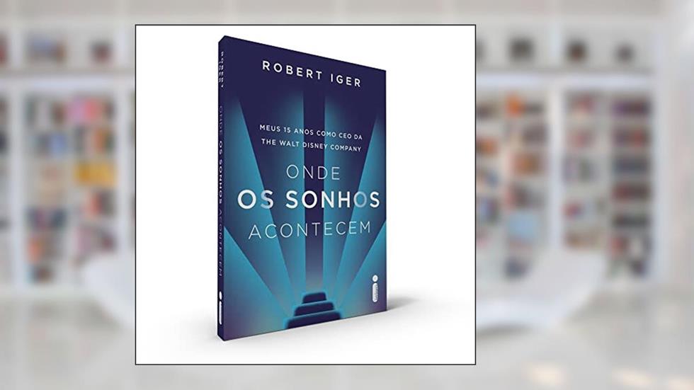Onde os sonhos acontecem: Meus 15 anos como CEO da The Walt Disney Company, do autor Robert Iger