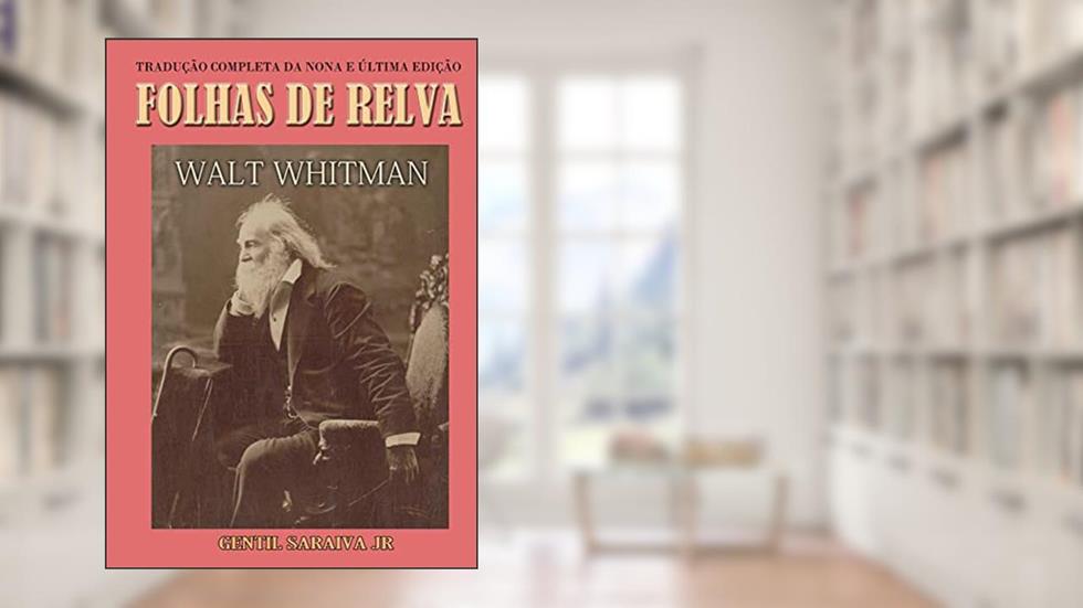 FOLHAS DE RELVA: Tradução completa da nona e última edição (1891-92), do autor Walt Whitman