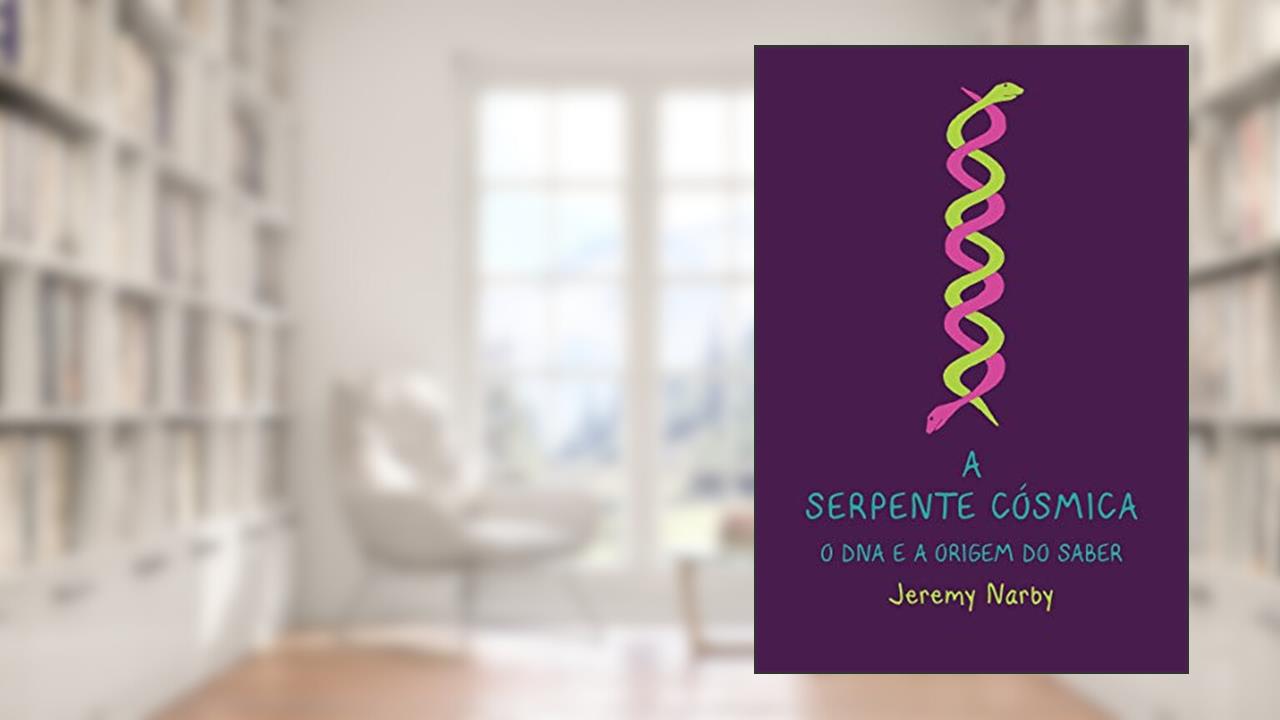 A serpente cósmica, o DNA e a origem do saber, do autor Jeremy Narby