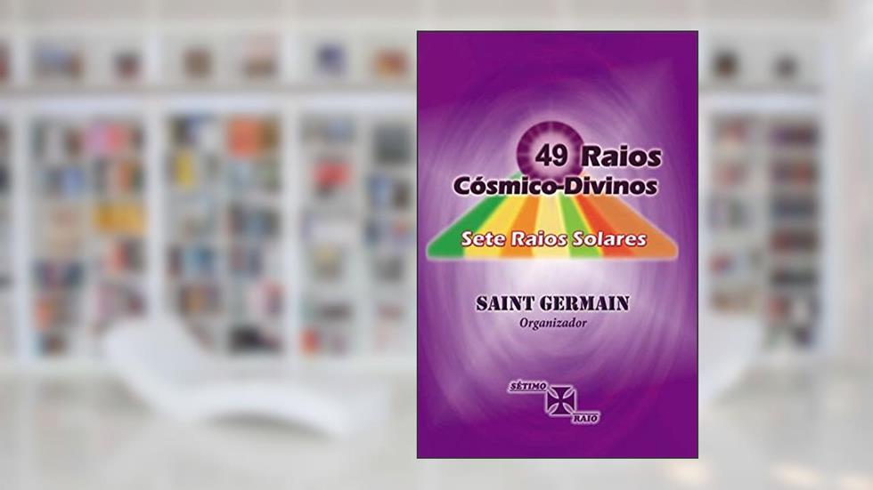 49 Raios Cósmico-Divinos, Sete Raios Solares, do autor Saint Germain Canalizado por; Valeria Moraes Ornellas