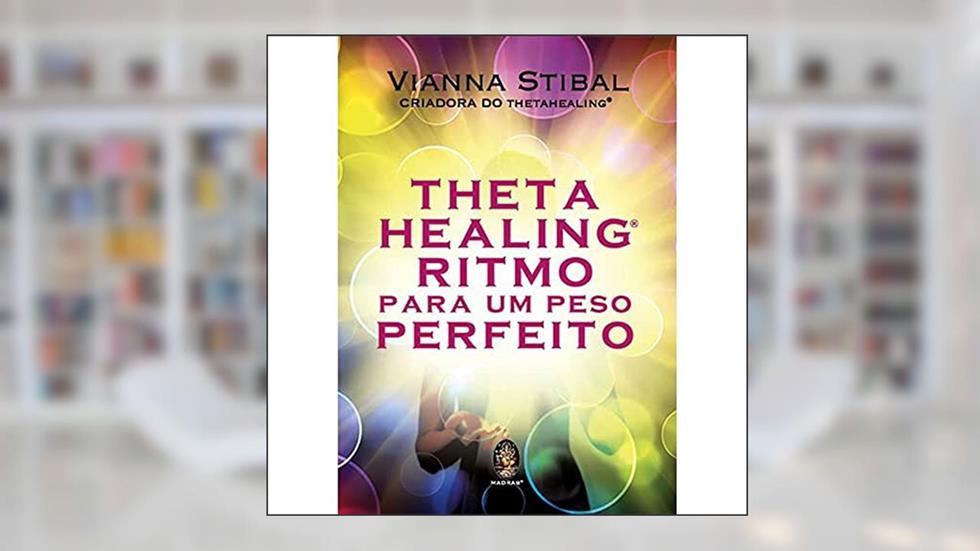 Thetahealing® Ritmo Para um Peso Perfeito, do autor Vianna Stibal