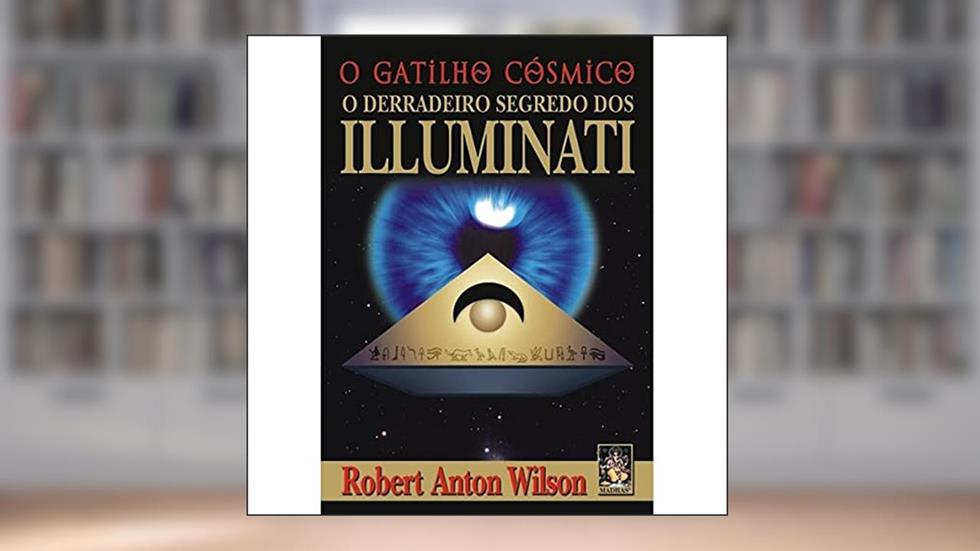 Gatilho cósmico, O: O derradeiro segredo dos Iluminati, do autor Robert Anton Wilson