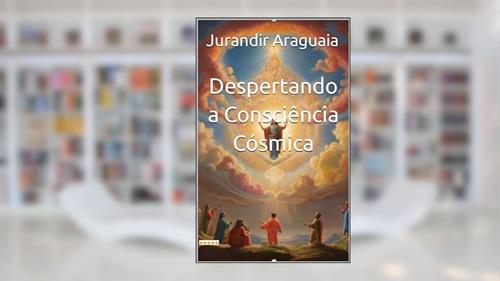 Capa de Despertando a Consciência Cósmica, do autor Jurandir Araguaia