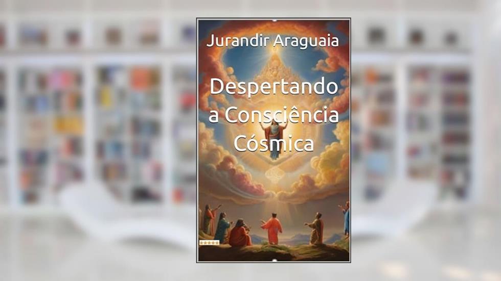 Despertando a Consciência Cósmica, do autor Jurandir Araguaia