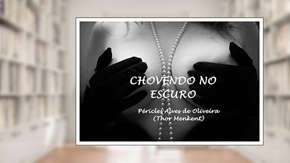 CHOVENDO NO ESCURO (1), do autor PÉRICLES ALVES DE OLIVEIRA