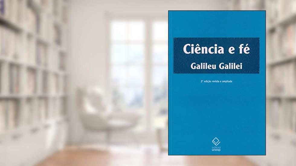 Ciência e fé - 2ª edição: Cartas de Galileu sobre o acordo do sistema copernicano com a Bíblia, do autor Galileu Galilei