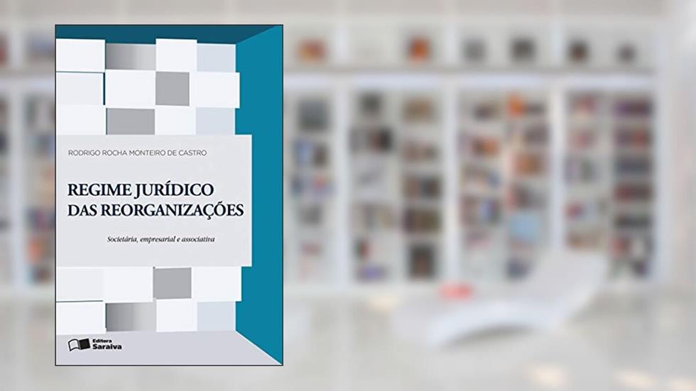 Regime jurídico das reorganizações: Reorganização societária, empresarial e associativa - 1ª edição de 2016, do autor Rodrigo Rocha Monteiro de Castro