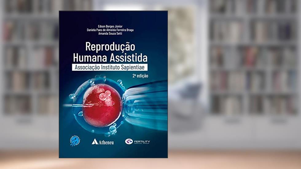 Reprodução Humana Assistida, do autor Edson Borges Júnior; Daniela Paes de Almeida Ferreira Braga; Amanda Souza Setti