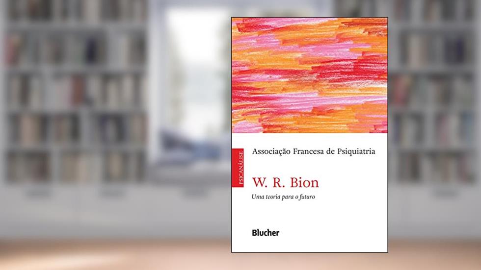 W. R. Bion: Uma teoria para o futuro, do autor Associação Francesa de Psiquiatria