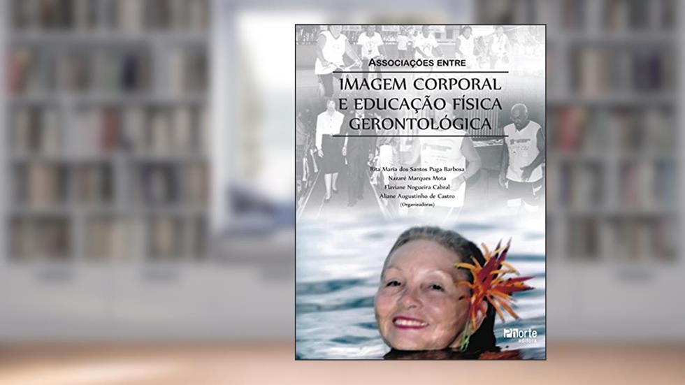 Associações Entre a Imagem Corporal e Educação Física Gerontológica, do autor Rita Maria dos Santos Puga Barbosa