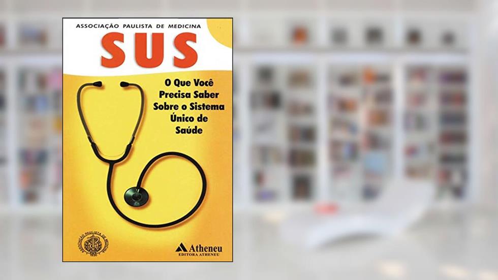 SUS - O que Você Precisa Saber Sobre o Sistema Único de Saúde, do autor Associação Paulista de Medicina