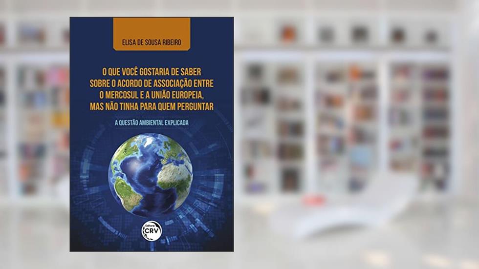 O que você gostaria de saber sobre o acordo de associação entre o Mercosul e a União Europeia, mas não tinha para quem perguntar: a questão ambiental explicada, do autor Elisa de Sousa Ribeiro
