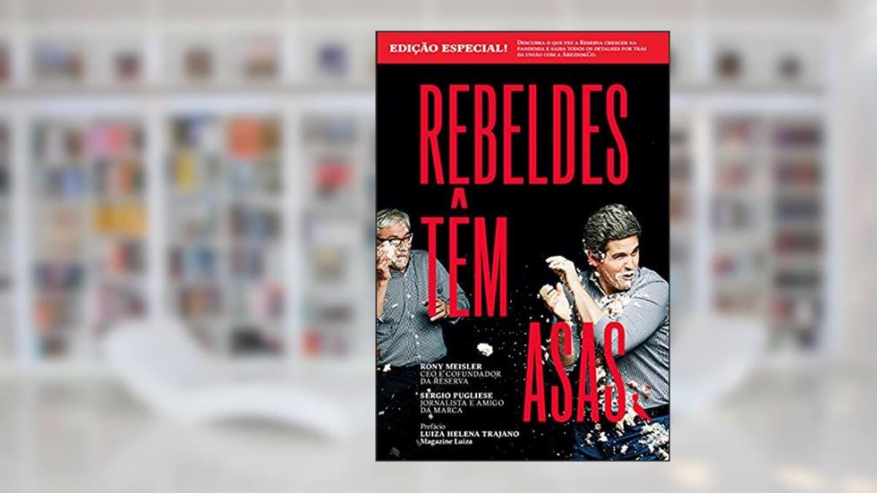 Rebeldes têm asas: Eles ignoraram as regras e fizeram da Reserva uma das marcas mais inovadoras do mundo segundo a revista Fast Company, do autor Rony Meisler
