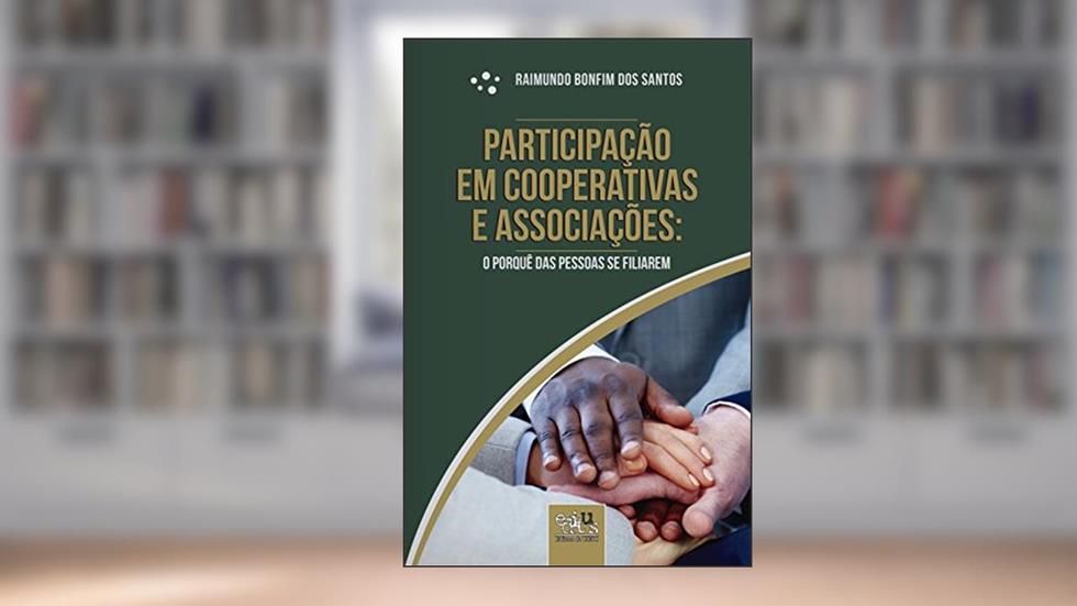 Participação em Cooperativas e Associações: o Porquê das Pessoas se Filiarem, do autor Raimundo Bonfim dos Santos
