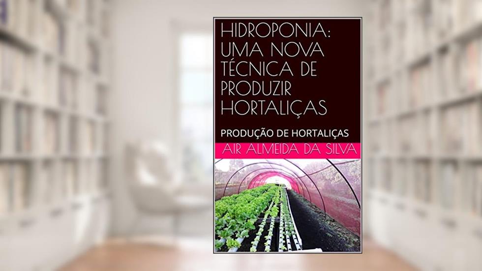 HIDROPONIA: UMA NOVA TÉCNICA DE PRODUZIR HORTALIÇAS: PRODUÇÃO DE HORTALIÇAS, do autor Air Almeida da Silva