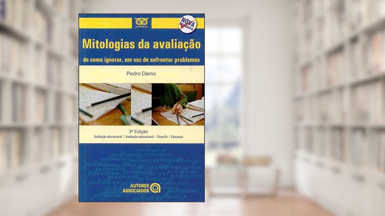 Mitologias da Avaliação: de Como Ignorar, em vez de Enfrentar Problemas, do autor Pedro Demo
