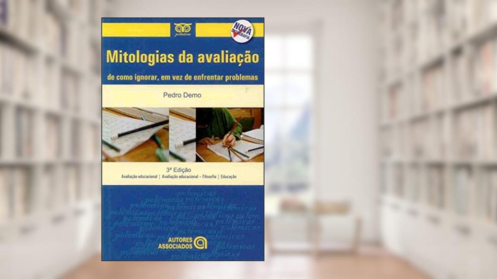 Mitologias da Avaliação: de Como Ignorar, em vez de Enfrentar Problemas, do autor Pedro Demo