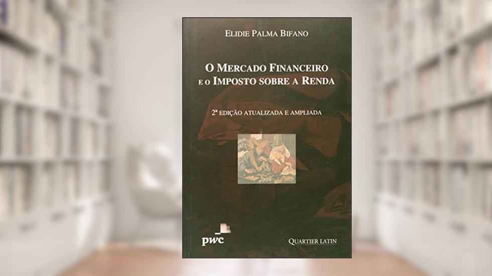 O Mercado Financeiro e o Imposto Sobre a Renda, do autor Elidie Palma Bifano
