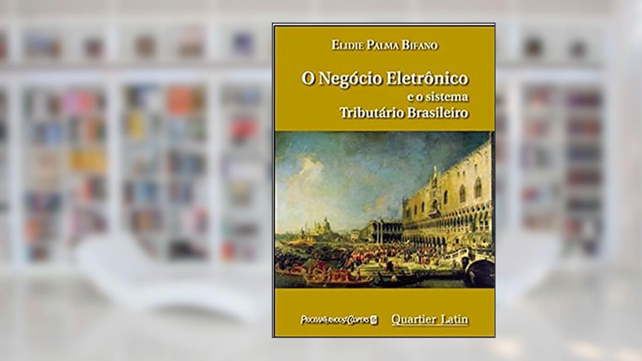 O Negócio Eletrônico e o Sistema Tributário Brasileiro, do autor Elidie Palma Bifano
