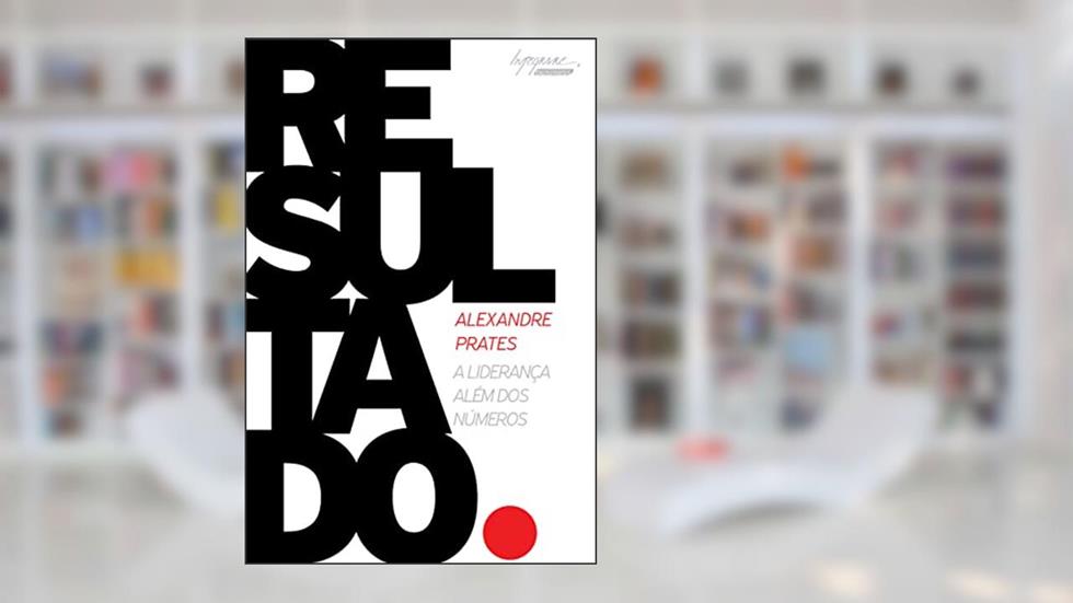 Resultado: a Liderança Além dos Números, do autor Alexandre Prates
