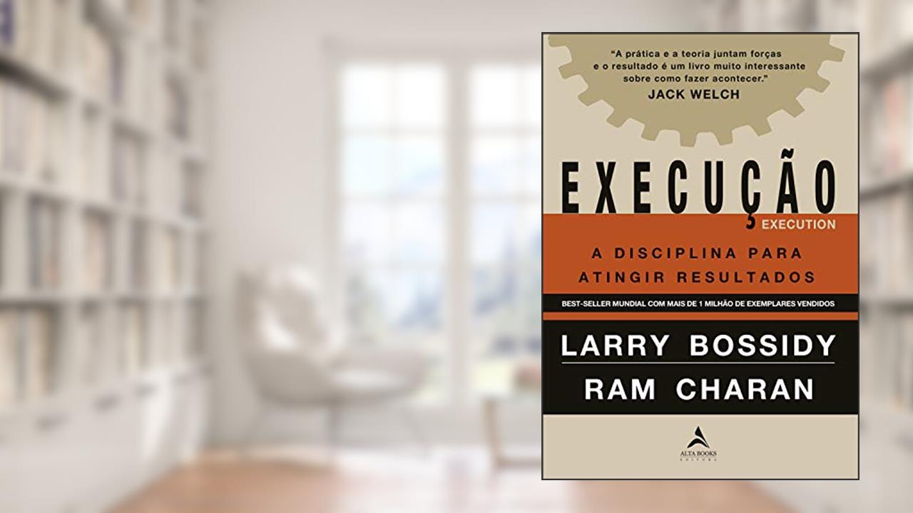 Execução: a Disciplina Para Atingir Resultados, do autor Larry Bossidy; Ram Charan